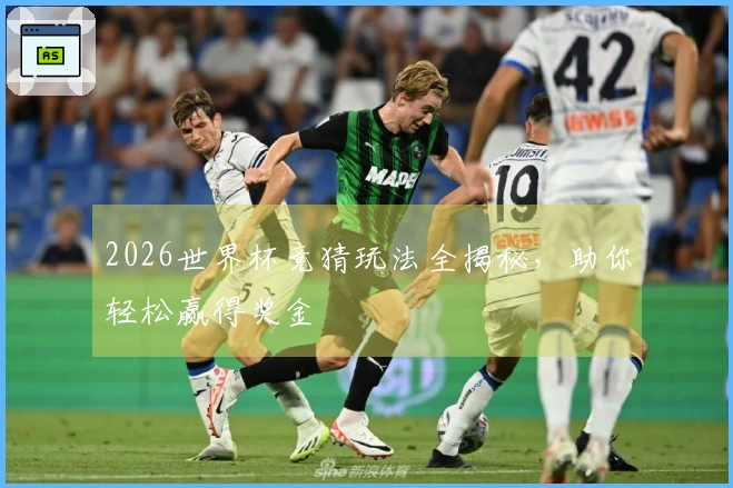 2026世界杯竞猜玩法全揭秘，助你轻松赢得奖金